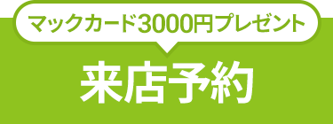 来店予約でマックカード3000円プレゼント